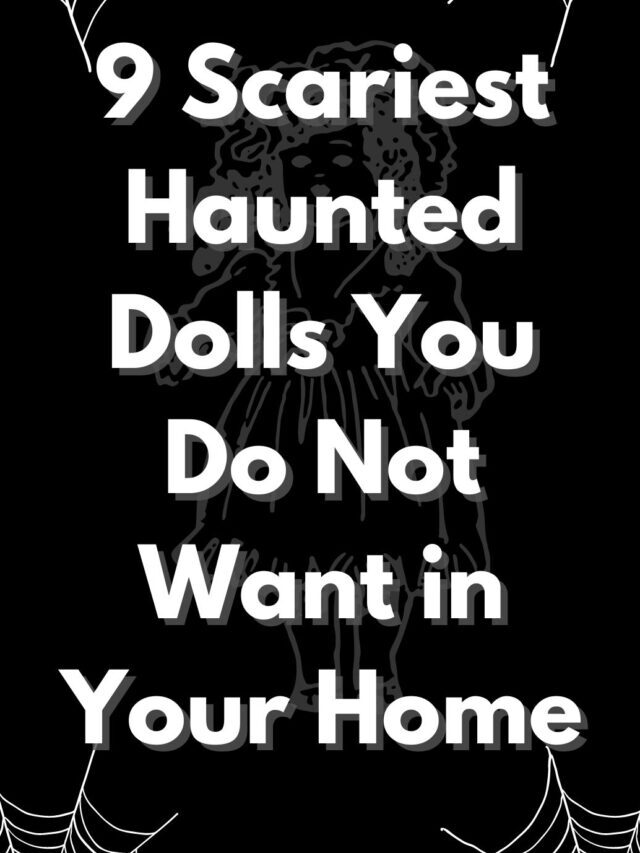 9 scariest haunted dolls you do not want in your home