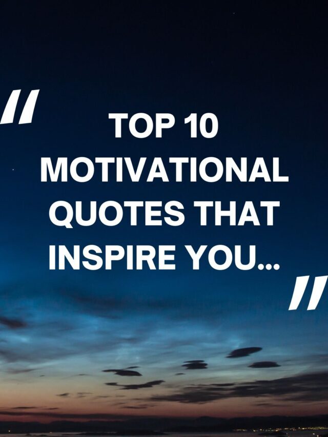 TOP 10 MOTIVATIONAL QUOTES THAT INSPIRE YOU