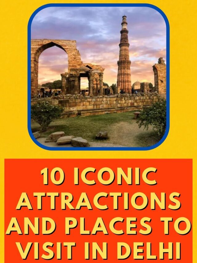 10 Iconic Attractions Places To Visit In Delhi 2023