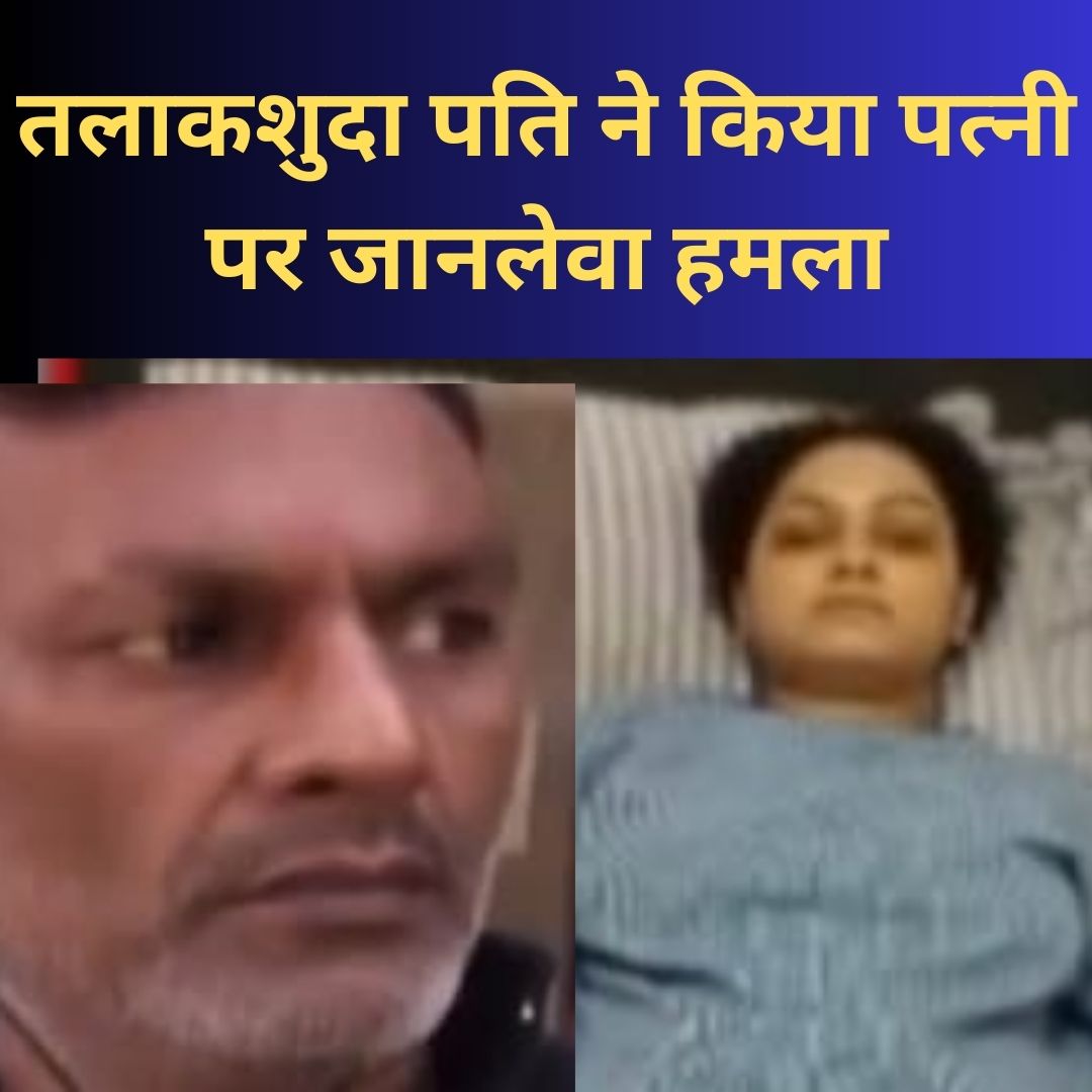 तलाकशुदा पति ने किया पत्नी पर जानलेवा हमला